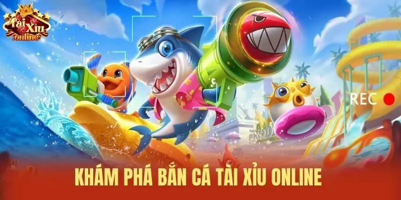 Khám phá bắn cá tài xỉu online 