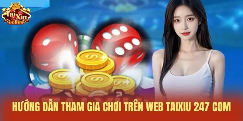 Hướng dẫn tham gia chơi trên web Taixiu 247 com