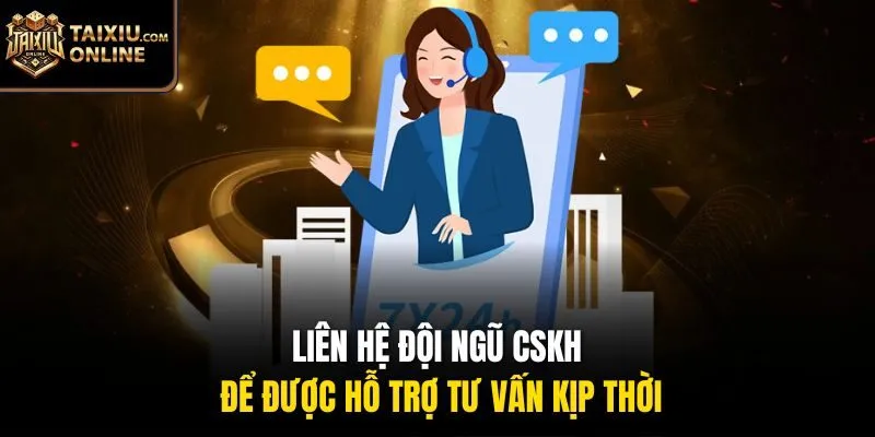 Liên hệ đội ngũ CSKH để được hỗ trợ tư vấn kịp thời