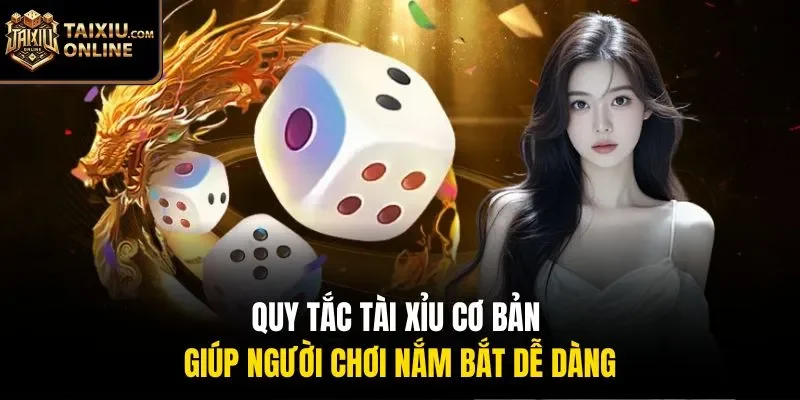 Quy tắc tài xỉu cơ bản giúp người chơi nắm bắt dễ dàng